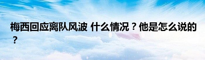 梅西回应离队风波 什么情况？他是怎么说的？