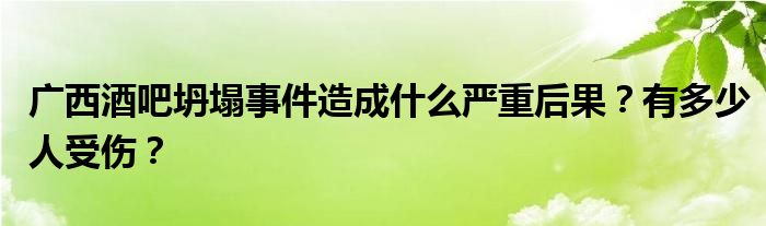 广西酒吧坍塌事件造成什么严重后果？有多少人受伤？