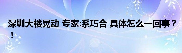 深圳大楼晃动 专家:系巧合 具体怎么一回事?!