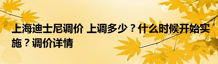 上海迪士尼调价 上调多少?什么时候开始实施?调价详情