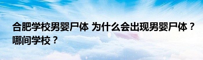合肥学校男婴尸体 为什么会出现男婴尸体？哪间学校？