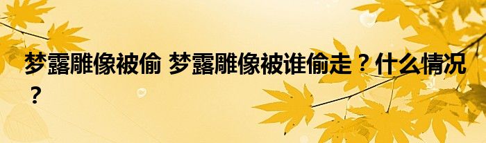 梦露雕像被偷 梦露雕像被谁偷走？什么情况？