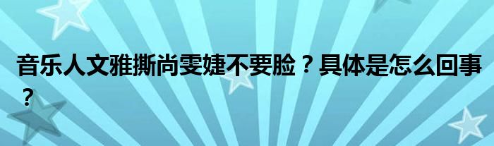 音乐人文雅撕尚雯婕不要脸？具体是怎么回事？