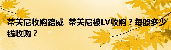 蒂芙尼收购路威 蒂芙尼被LV收购?每股多少钱收购?