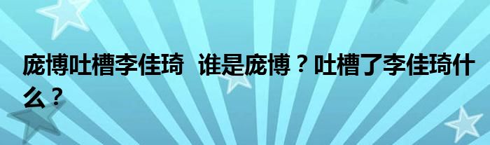 庞博吐槽李佳琦 谁是庞博?吐槽了李佳琦什么?