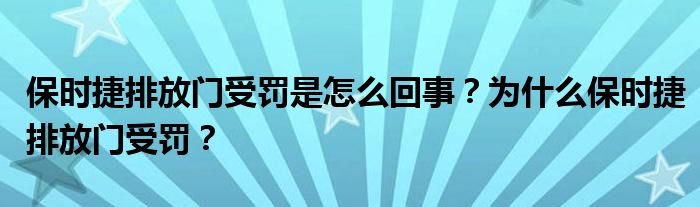 保时捷排放门受罚是怎么回事?为什么保时捷排放门受罚?