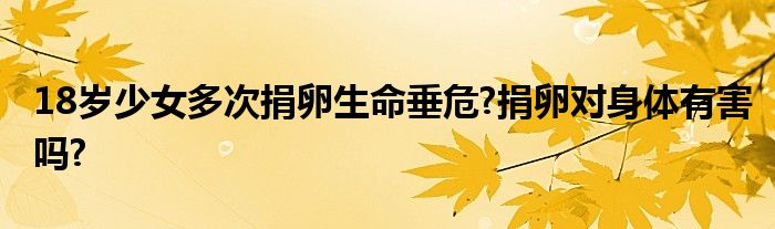 18岁少女多次捐卵生命垂危?捐卵对身体有害吗?