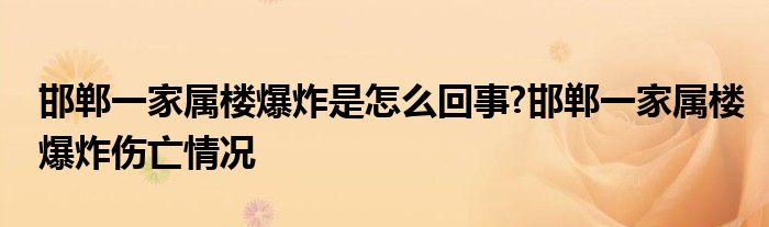 邯郸一家属楼爆炸是怎么回事?邯郸一家属楼爆炸伤亡情况