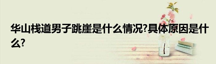 华山栈道男子跳崖是什么情况?具体原因是什么?