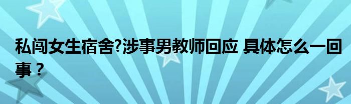 私闯女生宿舍?涉事男教师回应 具体怎么一回事?