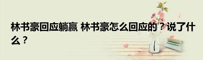 林书豪回应躺赢 林书豪怎么回应的？说了什么？