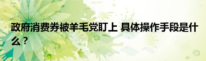 政府消费券被羊毛党盯上 具体操作手段是什么?