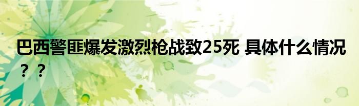 巴西警匪爆发激烈枪战致25死 具体什么情况？？