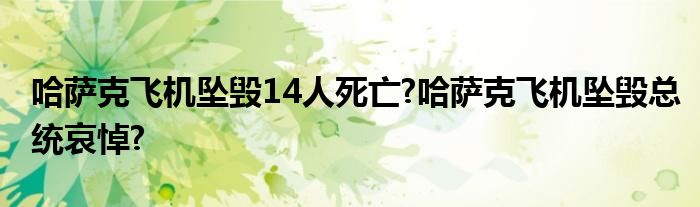 哈萨克飞机坠毁14人死亡?哈萨克飞机坠毁总统哀悼?
