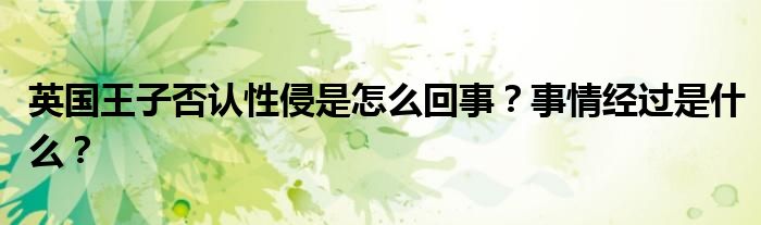 英国王子否认性侵是怎么回事?事情经过是什么?
