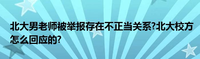 北大男老师被举报存在不正当关系?北大校方怎么回应的?