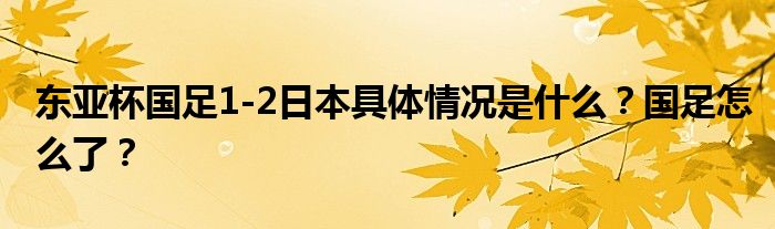 东亚杯国足1-2日本具体情况是什么？国足怎么了？