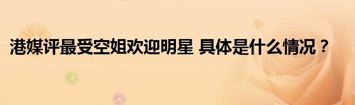 港媒评最受空姐欢迎明星 具体是什么情况?