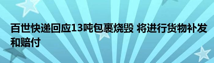 百世快递回应13吨包裹烧毁 将进行货物补发和赔付