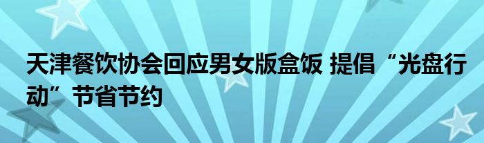 天津餐饮协会回应男女版盒饭 提倡“光盘行动”节省节约