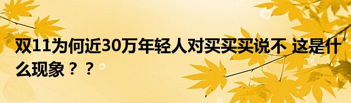 双11为何近30万年轻人对买买买说不 这是什么现象??