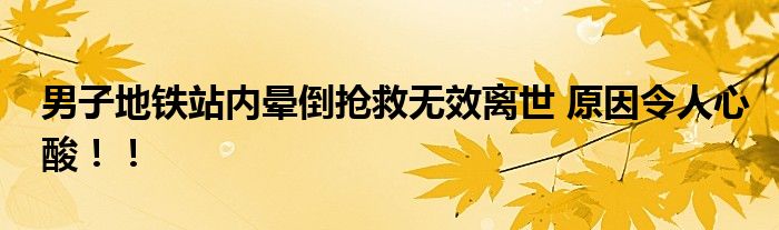 男子地铁站内晕倒抢救无效离世 原因令人心酸！！