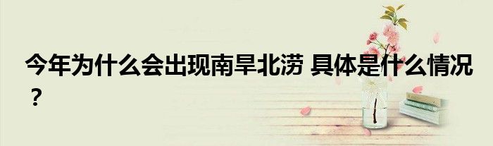 今年为什么会出现南旱北涝 具体是什么情况?