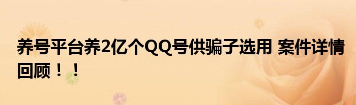 养号平台养2亿个QQ号供骗子选用 案件详情回顾!!
