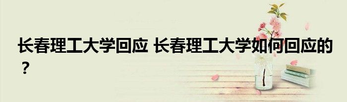 长春理工大学回应 长春理工大学如何回应的?