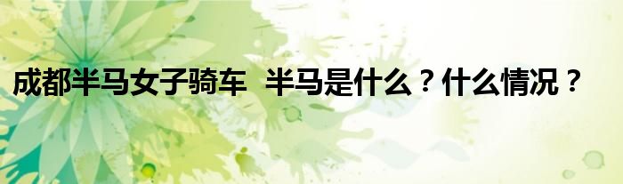成都半马女子骑车 半马是什么?什么情况?