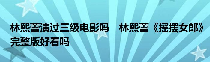 林熙蕾演过三级电影吗 林熙蕾《摇摆女郎》完整版好看吗
