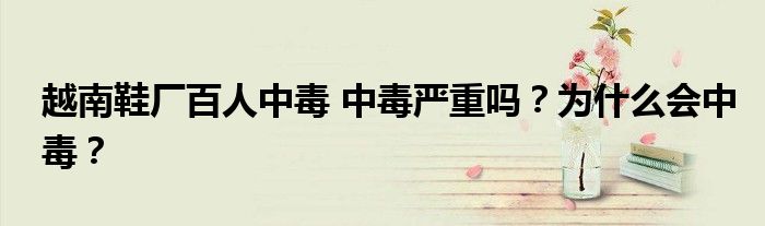 越南鞋厂百人中毒 中毒严重吗？为什么会中毒？