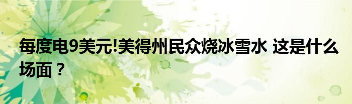 每度电9美元!美得州民众烧冰雪水 这是什么场面？