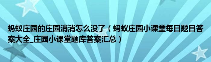 蚂蚁庄园的庄园消消怎么没了(蚂蚁庄园小课堂每日题目答案大全_庄园小课堂题库答案汇总)
