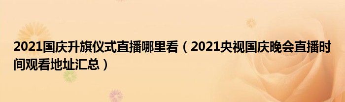 2021国庆升旗仪式直播哪里看(2021央视国庆晚会直播时间观看地址汇总)
