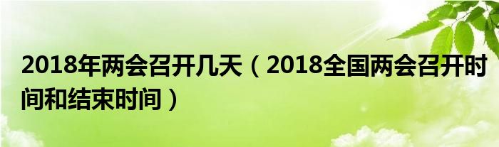 2018年两会召开几天(2018全国两会召开时间和结束时间)