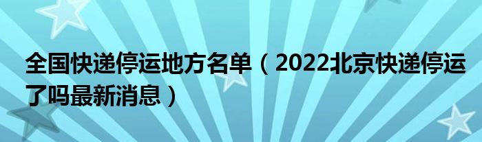 全国快递停运地方名单(2022北京快递停运了吗最新消息)