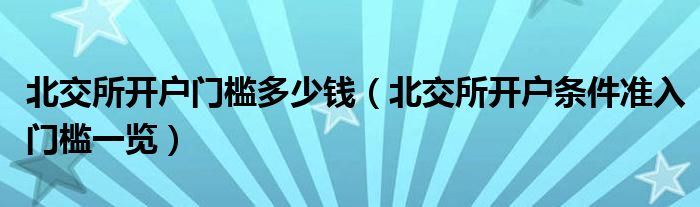 北交所开户门槛多少钱(北交所开户条件准入门槛一览)