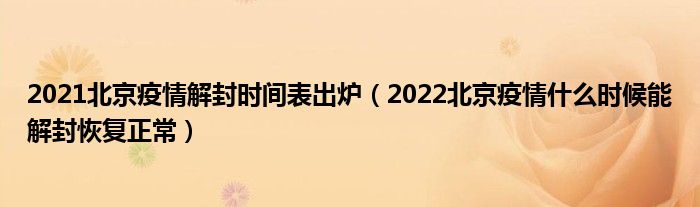 2021北京疫情解封时间表出炉(2022北京疫情什么时候能解封恢复正常)