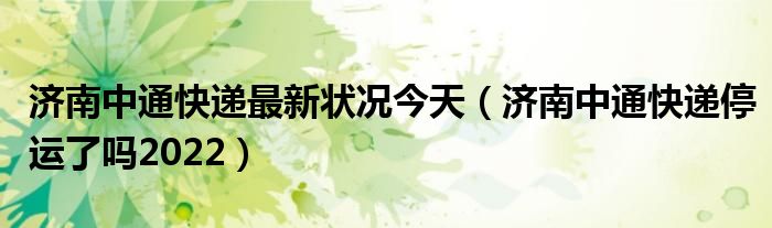 济南中通快递最新状况今天(济南中通快递停运了吗2022)