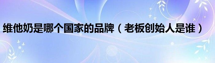 维他奶是哪个国家的品牌(老板创始人是谁)