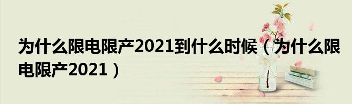 为什么限电限产2021到什么时候(为什么限电限产2021)