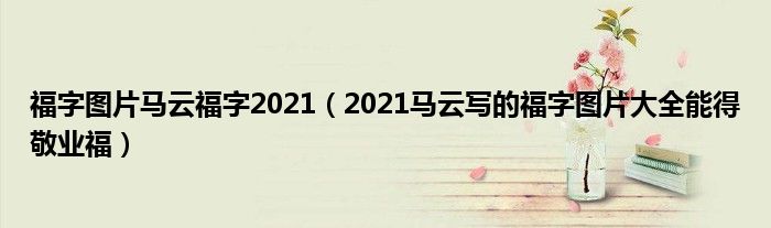 福字图片马云福字2021(2021马云写的福字图片大全能得敬业福)