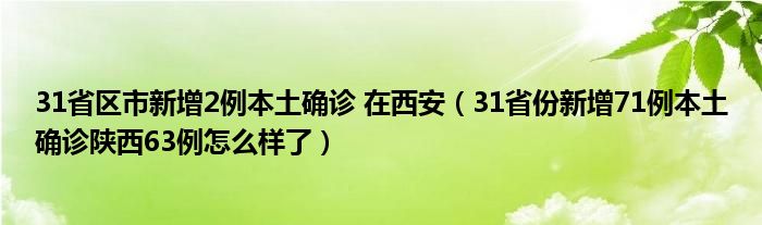 31省区市新增2例本土确诊 在西安(31省份新增71例本土确诊陕西63例怎么样了)
