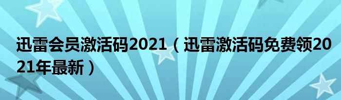 迅雷会员激活码2021(迅雷激活码免费领2021年最新)