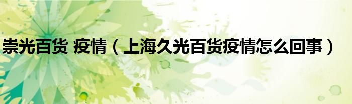 崇光百货 疫情(上海久光百货疫情怎么回事)