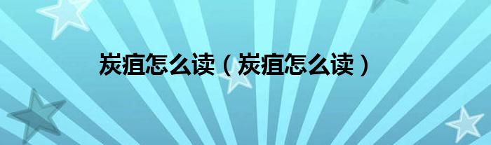 炭疽怎么读(炭疽怎么读)