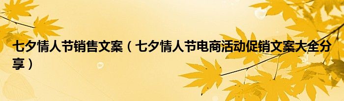 七夕情人节销售文案（七夕情人节电商活动促销文案大全分享）