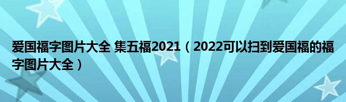 爱国福字图片大全 集五福2021(2022可以扫到爱国福的福字图片大全)