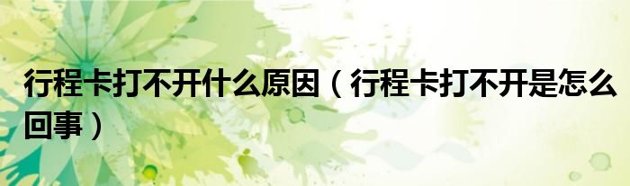 行程卡打不开什么原因(行程卡打不开是怎么回事)